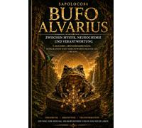 BUFO ALVARIUS: Zwischen Mystik, Neurochemie und Verantwortung: 5-MeO-DMT, Grenzerfahrungen, Integration und verantwortungsvoller Umgang