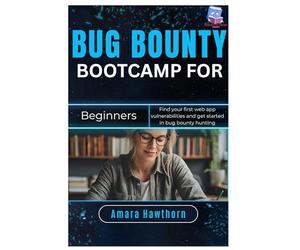 Bug Bounty Bootcamp for Beginners: Find your first web app vulnerabilities and get started in bug bounty hunting