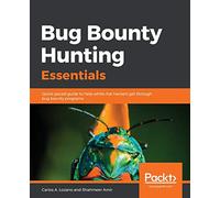 Bug Bounty Hunting Essentials: Quick-paced guide to help white-hat hackers get through bug bounty programs