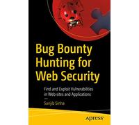 Bug Bounty Hunting for Web Security: Find and Exploit Vulnerabilities in Web sites and Applications