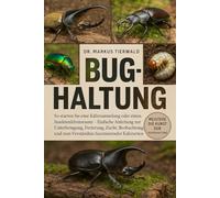 BUG-HALTUNG: So starten Sie eine Käfersammlung oder einen Insektenlebensraum Einfache Anleitung zur Unterbringung, Fütterung, Zucht, Beobachtung und zum Verständnis faszinierender Käferarten