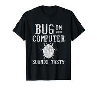 Bug On Your Computer Sounds Tasty Geek Appetite - T-Shirt