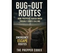 Bug-Out Routes: How Preppers Vanish When Trouble Comes Calling: Emergency Escape Routes