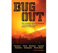 Bug Out: The Complete Plan for Escaping a Catastrophic Disaster Before It's Too Late
