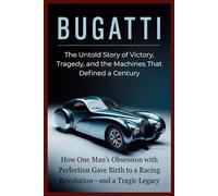 BUGATTI: The Untold Story of Victory, Tragedy, and the Machines That Defined a Century: How One Man’s Obsession with Perfection Gave Birth to a Racing Revolution-and a Tragic Legacy (HISTORY MOMENTS)