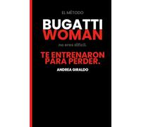 Bugatti Woman: El método para identificar el patrón, romperlo y convertirte en quien ya eres