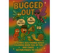 BUGGED OUT!: 60 Pages of Chaos, Wings & Unhinged Bug Drama - A Funny Adult Coloring Book Full of Creepy-Crawly Antics (Seriously Silly Coloring Books)