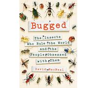 Bugged: The Insects Who Rule the World and the People Obsessed With Them
