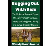 Bugging Out with Kids: The Ultimate Parents’ Guide On How To Get Your Kids Ready and Prepped To Bug Out When Disaster Strikes (Wendy's Corner)