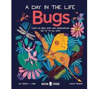Bugs (A Day in the Life): What Do Bees, Ants, and Dragonflies Get up to All Day? (A Day in the Life)