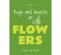 Bugs and Insects on Flowers: Relaxing and Stress Relief Adult Coloring Book 50 Flower Coloring Pages of Fascinating Insects and Other Curious Bugs