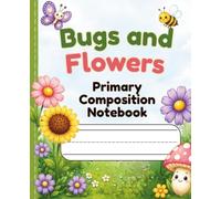 Bugs & Flowers: Primary Composition Notebook: Primary Ruled Writing and Drawing Pages for Preschool, Kindergarten & Grades 1-2