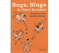 Bugs, Slugs and Other Invaders: 50 Ways to Beat Garden Enemies