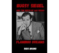 Bugsy Siegel and the Birth of Las Vegas: The Flamingo Dreams