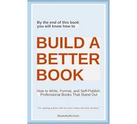 Build a Better Book: How to Write, Format, and Self-Publish Professional Books That Stand Out
