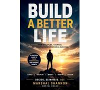 Build a Better Life: How Discipline, Courage, and Daily Action Create Real Success! A Practical Guide to Focus, Perseverance, and Personal Growth