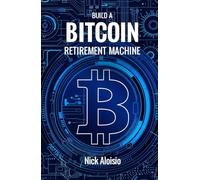 Build a Bitcoin Retirement Machine: Future-Proof Your Wealth with Sound Money and Smart Design