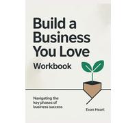 Build a Business You Love Workbook: Navigating the Key Phases of Business Success