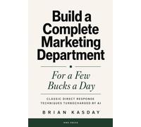 Build a Complete Marketing Department: For a Few Bucks a Day: Classic Direct Response Techniques Turbocharged by AI: 1 (The Operator's Library)
