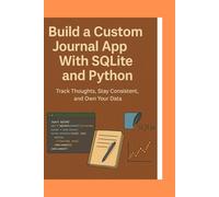 Build a Custom Journal App With SQLite and Python: Track Thoughts, Stay Consistent, and Own Your Data