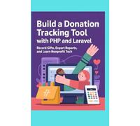 BUILD A DONATION TRACKING TOOL WITH PHP AND LARAVEL: Record Gifts Export Reports and Learn Nonprofit Tech