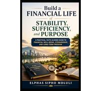 Build a Financial Life of Stability, Sufficiency, and Purpose: A Practical, Faith-Aligned Guide to Financial Well-Being, Stewardship, and Long-Term Freedom (The Purpose-Aligned Financial Life Series)
