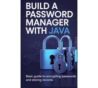 Build a Password Manager With Java: Basic guide to encrypting passwords and storing records (Build & Learn Software Development Series)