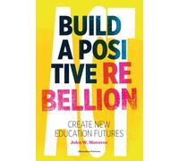 Build a Positive Rebellion: Create New Education Futures