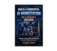 Build a Powerful AI Workstation on a Budget 2026: A Beginner’s Guide to GPUs, RAM, Storage, and Smart PC Builds for Local AI