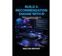 BUILD A RECOMMENDATION ENGINE WITH R: CREATE DATA SCIENCE SYSTEMS FOR E-COMMERCE PLATFORMS (REAL-WORLD DATA SCIENCE WITH R)