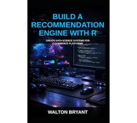 BUILD A RECOMMENDATION ENGINE WITH R: CREATE DATA SCIENCE SYSTEMS FOR E-COMMERCE PLATFORMS (REAL-WORLD DATA SCIENCE WITH R)