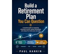 Build a Retirement Plan You Can Question: A practical guide to organizing retirement income, testing withdrawals, and using AI to review your own plan