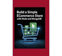 Build a Simple Ecommerce Store With Node and MongoDB: Learn Full-Stack Development by Handling Products and Building Real Features