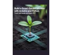 Build a Smart Garden Monitor With Arduino and Python: Track Soil Levels and Learn IoT