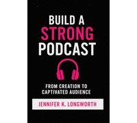 Build a Strong Podcast: From Creation to Captivated Audience