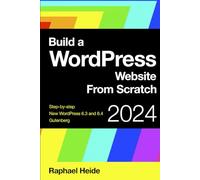 Build a WordPress Website From Scratch: Step-by-step: WordPress 6.3 and Gutenberg