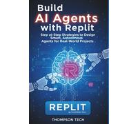 Build AI Agents with Replit: Step-by-Step Strategies to Design Smart, Autonomous Agents for Real-World Projects