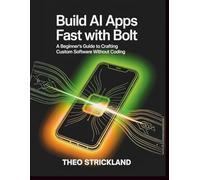BUILD AI APPS FAST WITH BOLT: A Beginner's Guide To Crafting Custom Software Without Coding: 2 (Exploring AI & Mastering Software)