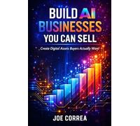 Build AI Businesses You Can Sell: Create Digital Assets Buyers Actually Want: 9 (From Idea to Empire)