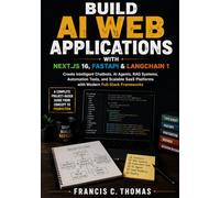 Build AI Web Applications with Next.js 16, FastAPI & LangChain 1: Create Intelligent Chatbots, AI Agents, RAG Systems, Automation Tools, and Scalable SaaS Platforms with Modern Full-Stack Frameworks