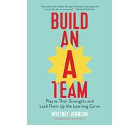 Build an A-Team: Play to Their Strengths and Lead Them Up the Learning Curve