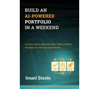 Build an AI-Powered Portfolio in a Weekend: Use AI to Create a Branded, Client-Ready Portfolio That Sells Your Services Automatically (Automate & Elevate Series)