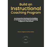 Build An Instructional Coaching Program: An Interactive Workbook for Building or Growing an Instructional Coaching Program in Your School