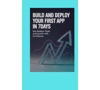 Build and Deploy Your First App in 7 Days: Use Modern Tools and Launch With Confidence (Code It Yourself)