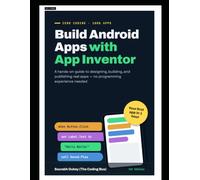 Build Android Apps with App Inventor: A Complete Beginner's Guide to Designing, Building, and Publishing Android Apps Without Coding