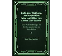 Build Apps That Scale: The Entrepreneur's Guide to a Million-User Launch (New Edition): Cross-Platform Strategies for Growth, Architecture, and Monetization