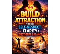 Build Attraction Through Self-Respect, Clarity, and Emotional Balance: How to Stop Chasing, Set Strong Boundaries, Control Emotional Reactions, and ... and Relationship (The Calm Connection Series)