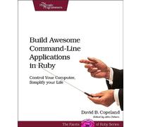 Build Awesome Command-Line Applications in Ruby: Control Your SPuter, Simplify Your Life