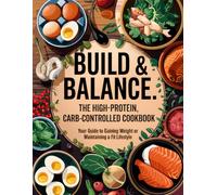 Build & Balance: The High-Protein, Carb- Controlled Cookbook: Your Guide to Gaining Weight or Maintaining a Fit Lifestyle