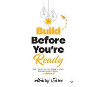 Build Before You’re Ready: How I Went From “Too Young” to Intern, Startup Founder, & Author - Before 18